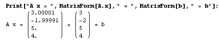 Print["A x = ", MatrixForm[A . x], " ≈ ", MatrixForm[b], " = b"] ;